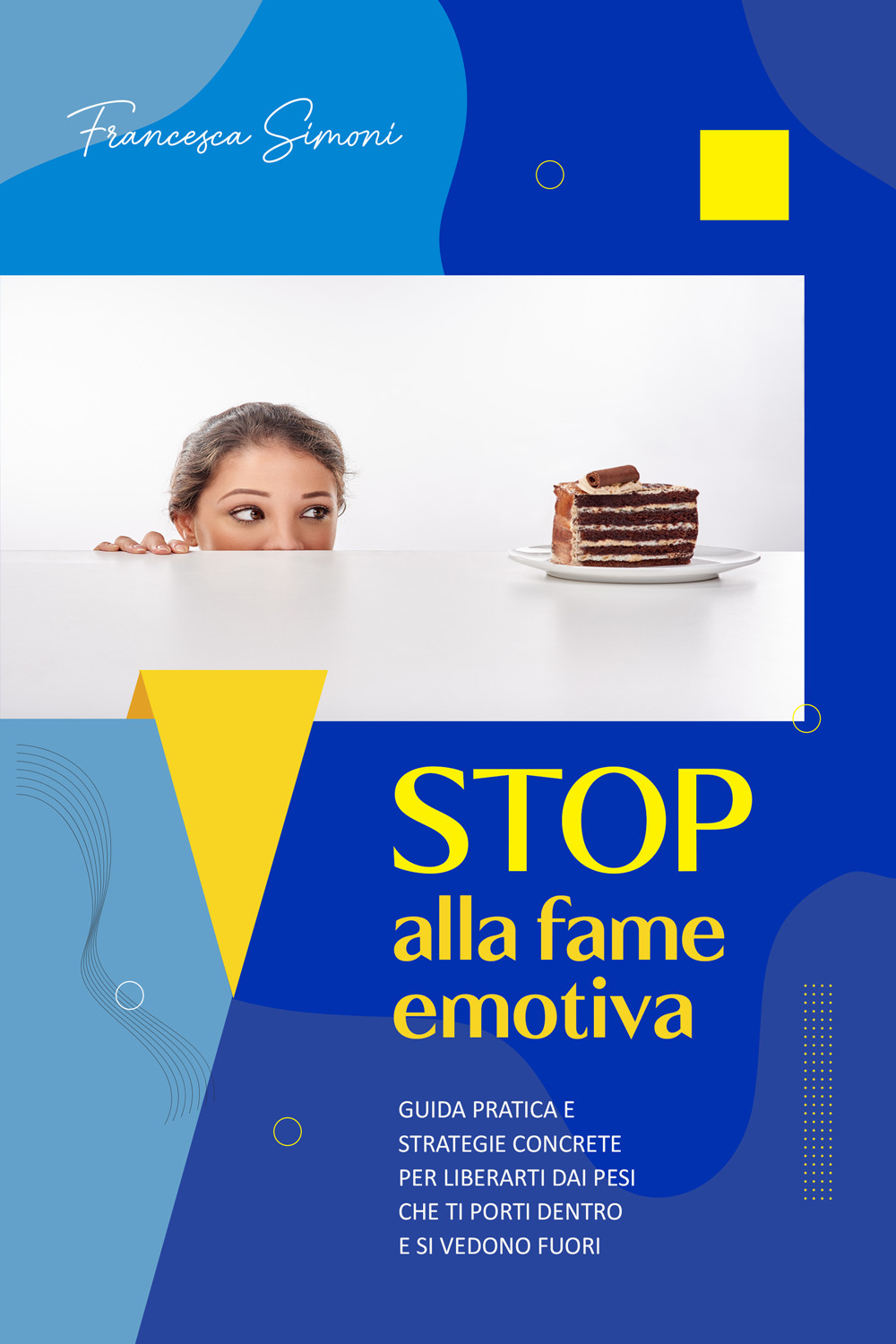 Stop alla fame emotiva. Guida pratica e strategie concrete per liberarti dai pesi che ti porti dentro e si vedono fuori