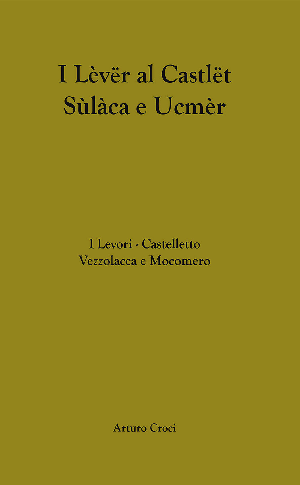 I Levori. Castelletto Vezzolacca e Mocomero-I Lèvër al Castlët Sülàca e Ucmèr