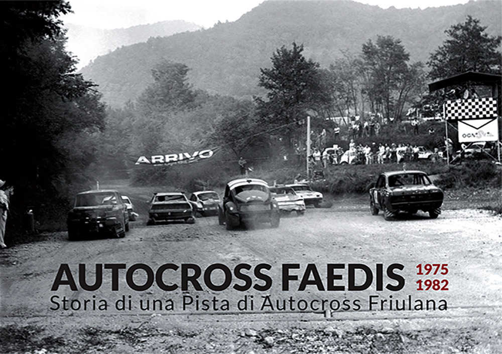 Autocross Faedis. 1975 1982. Storia di una pista di autocross friulana