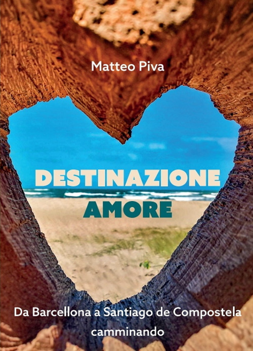 Destinazione amore. Da Barcellona a Santiago de Compostela camminando