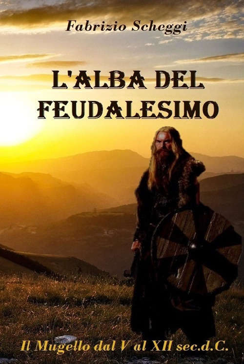 L'alba del feudalesimo. Il Mugello dal V al XII secolo d.C.