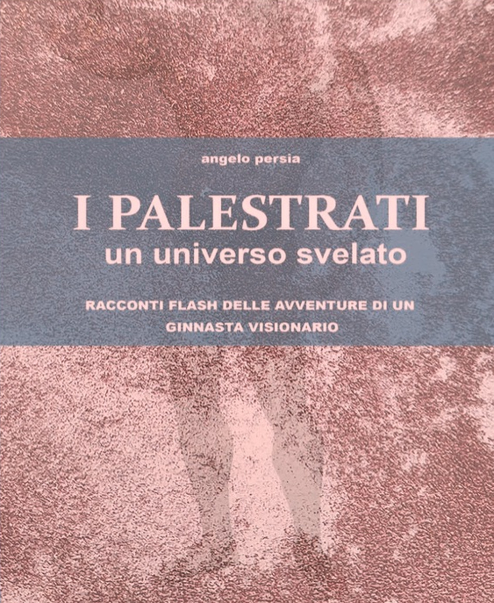 I palestrati. Un universo svelato. Racconti flash delle avventure di un ginnasta visionario