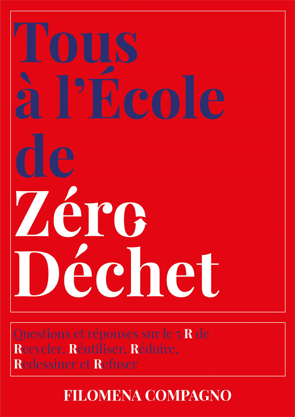 Tous à l'école de zéro déchet. Questions et réponses sur les 5 R de Recycler, Réutiliser, Réduire, Redessiner et Refuser