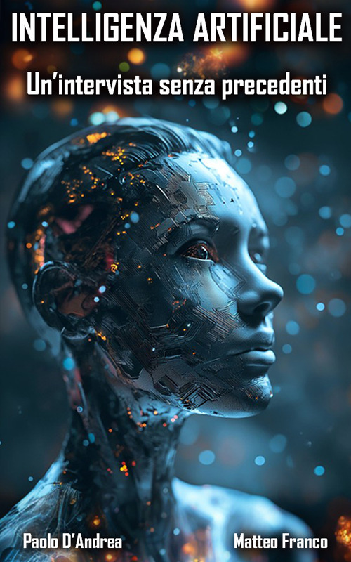 Intelligenza Artificiale. Un'intervista senza precedenti. Dall'etica alla superintelligenza: conversazioni con l'IA