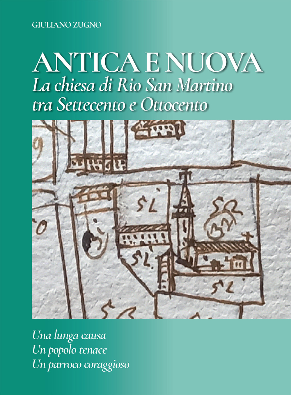 Antica e nuova. La chiesa di Rio San Martino tra Settecento e Ottocento. Una lunga causa, un popolo tenace, un parroco coraggioso