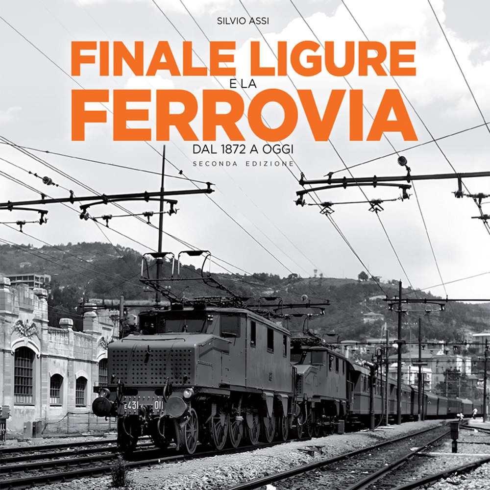 Finale Ligure e la ferrovia. Dal 1872 a oggi