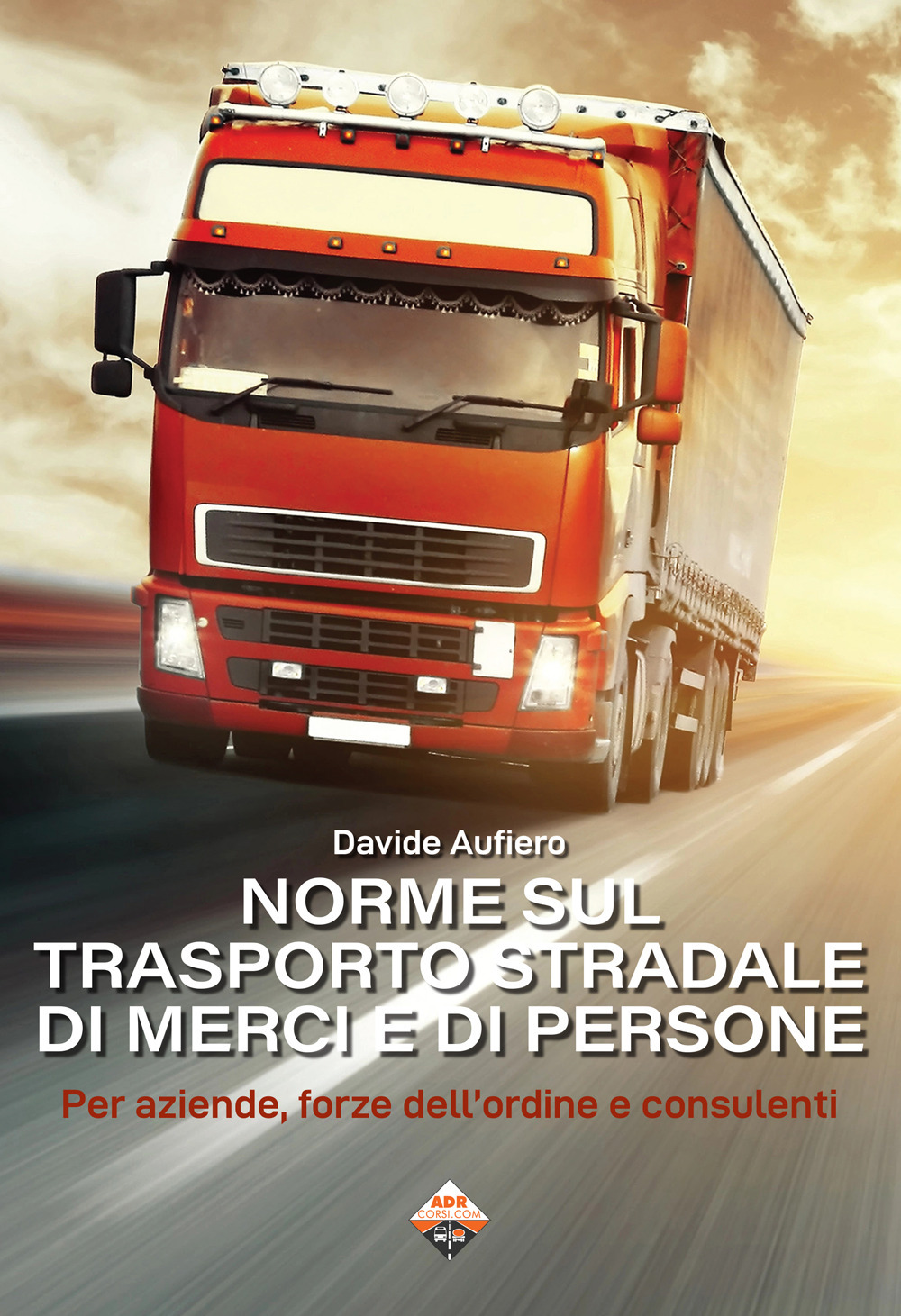 Norme sul trasporto stradale di merci e di persone. Per aziende, forze dell'ordine e consulenti