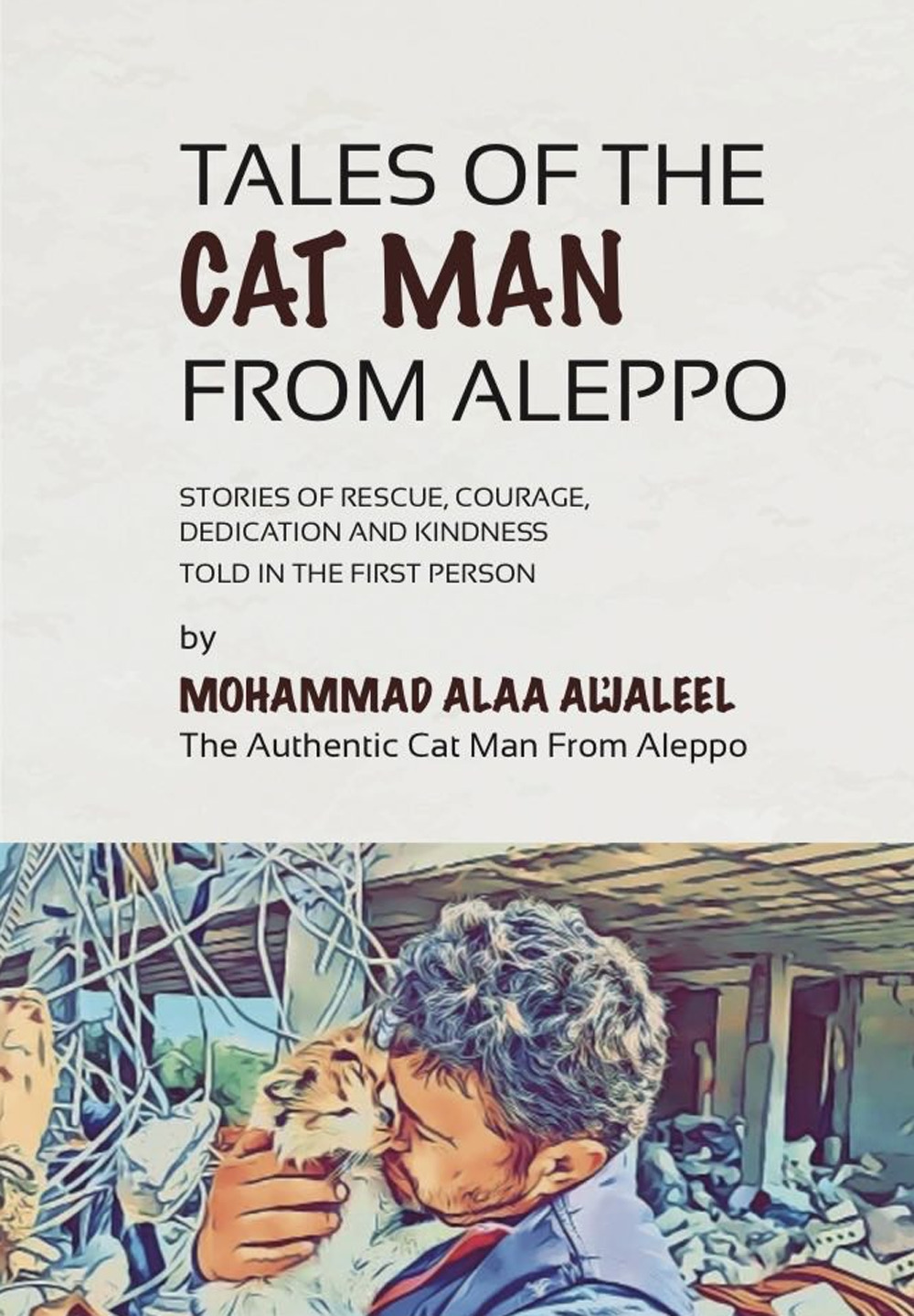 Tales of the Cat Man from Aleppo. Stories of rescue, courage, dedication and kindness told in the first person