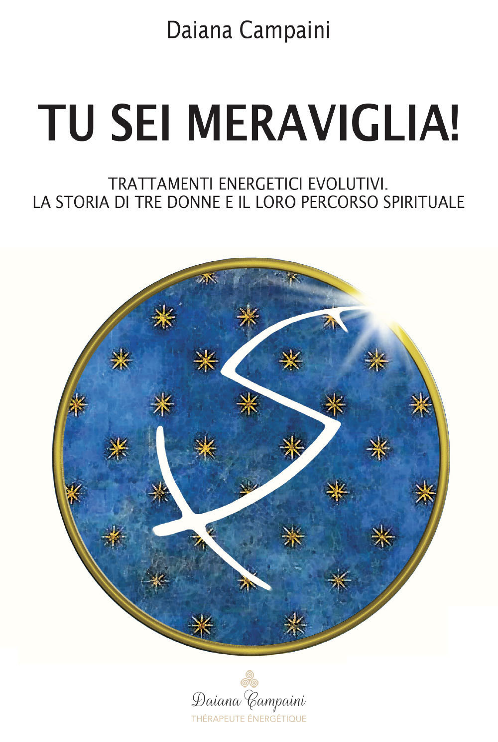 Tu sei meraviglia! Trattamenti energetici evolutivi. La storia di tre donne e il loro percorso spirituale. Ediz. italiana e francese