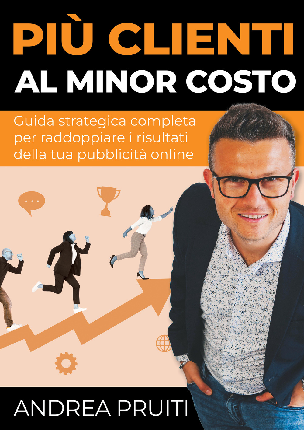 Più clienti al minor costo. Guida strategica completa per raddoppiare i risultati della tua pubblicità online