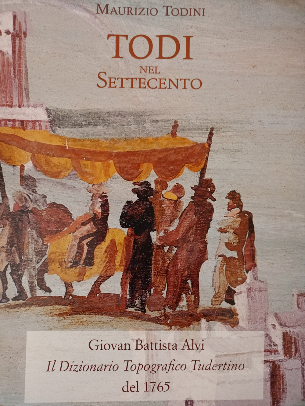 Todi nel Settecento. Giovan Battista Alvi. Il dizionario topografico Tudertino del 1765