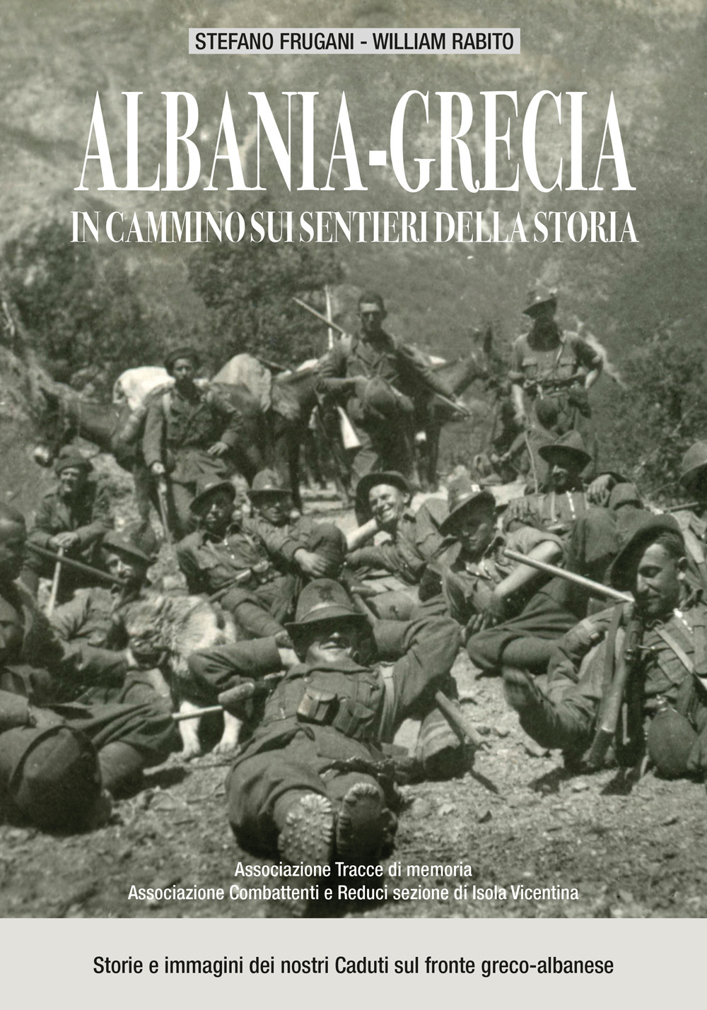 Albania-Grecia: in cammino sui sentieri della storia. Storie e immagini dei nostri caduti sul fronte greco-albanese