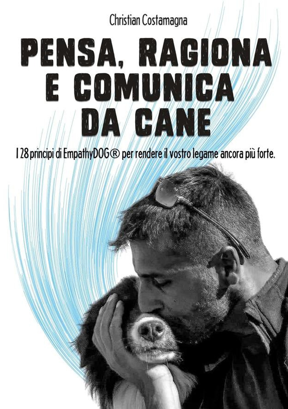 Pensa, ragiona e comunica da cane. I 28 principi di EmpathyDOG® per rendere il vostro legame ancora più forte