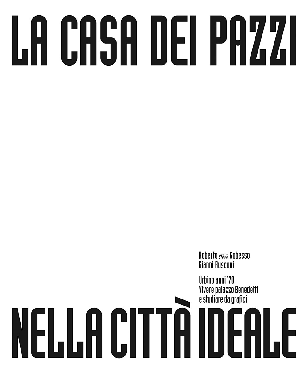 La Casa dei Pazzi nella Città ideale. 1974-1979. 50 anni dell’Isia U. Vivere palazzo Benedetti e studiare da grafici