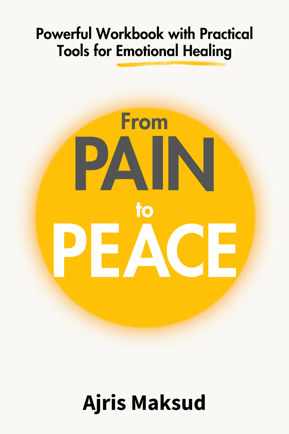 From pain to peace. Powerful workbook with practical tools for emotional healing