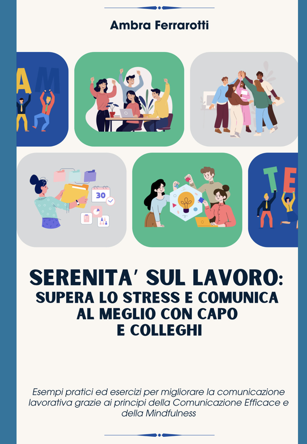 Serenità sul lavoro: supera lo stress e comunica al meglio con capo e colleghi. Esempi pratici ed esercizi per migliorare la comunicazione lavorativa grazie ai principi della Comunicazione Efficace e della Mindfulness