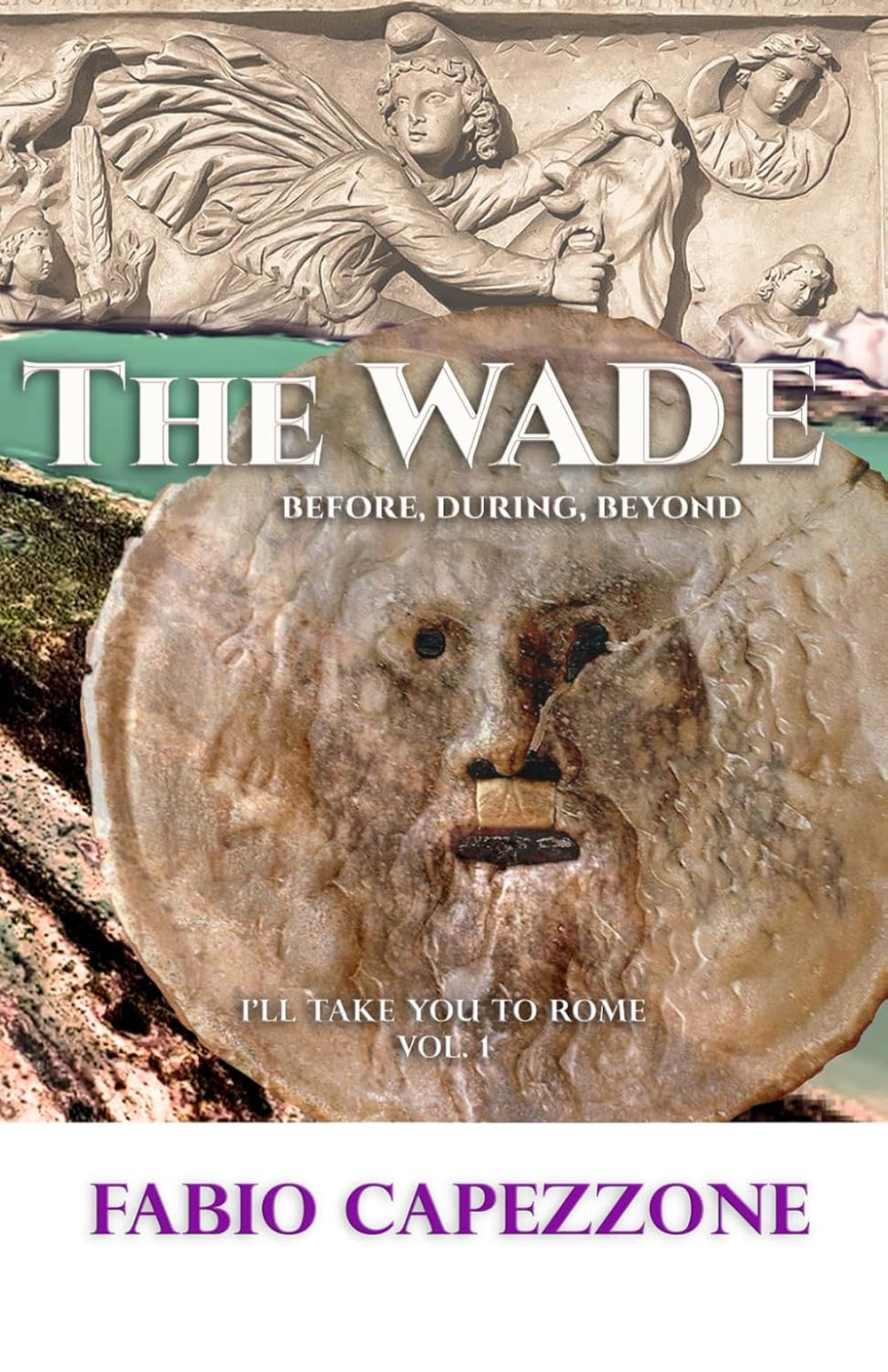The wade. before, during, beyond. I'll take you Rome. Vol. 1