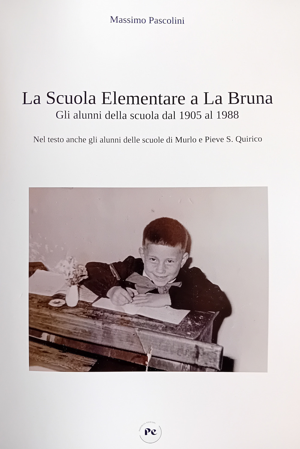 La scuola elementare a La Bruna. Gli alunni della scuola dal 1905 al 1988.. Nel testo anche gli alunni delle scuole di Murlo e Pieve S. Quirico