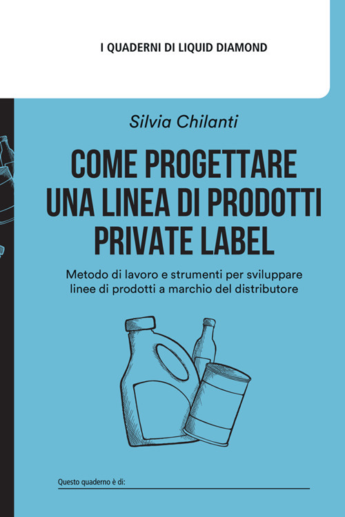 Come progettare una linea di prodotti private label. Metodo di lavoro e strumenti per sviluppare linee di Prodotti a Marchio del Distributore