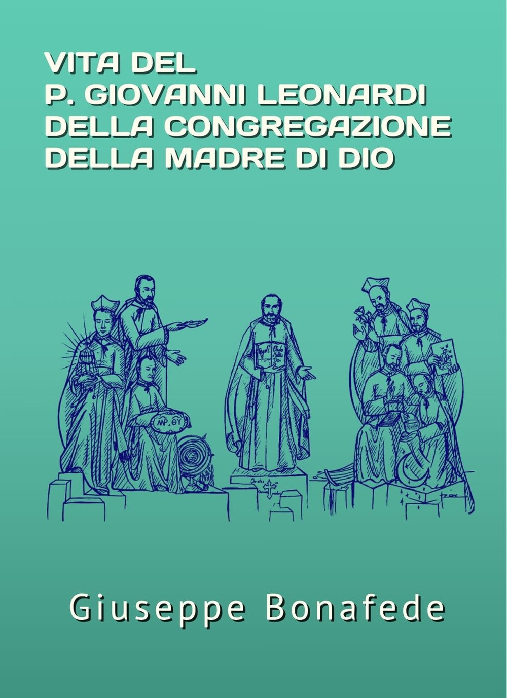 Vita del P. Giovanni Leonardi della congregazione della Madre di Dio