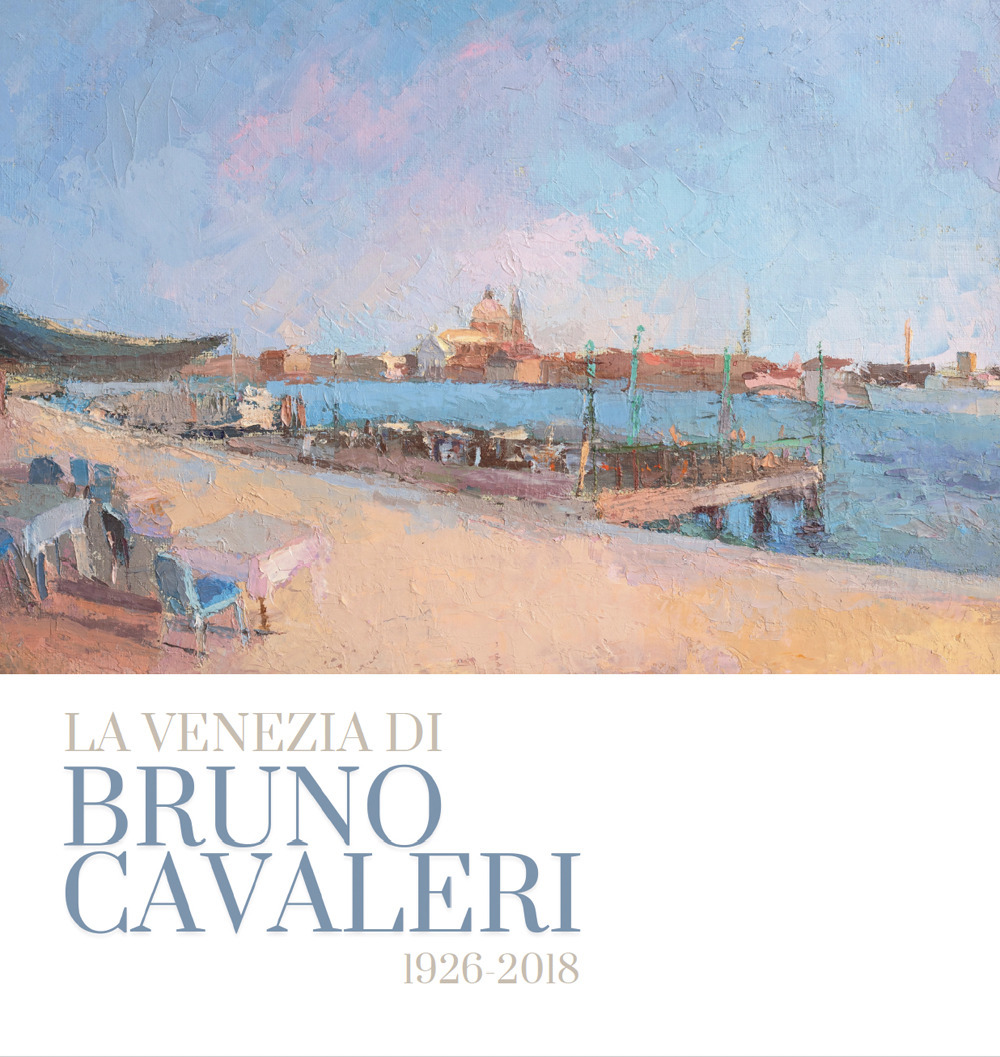 La Venezia di Bruno Cavalieri 1926-2018. Catalogo della mostra (Laurentianum, 2025)