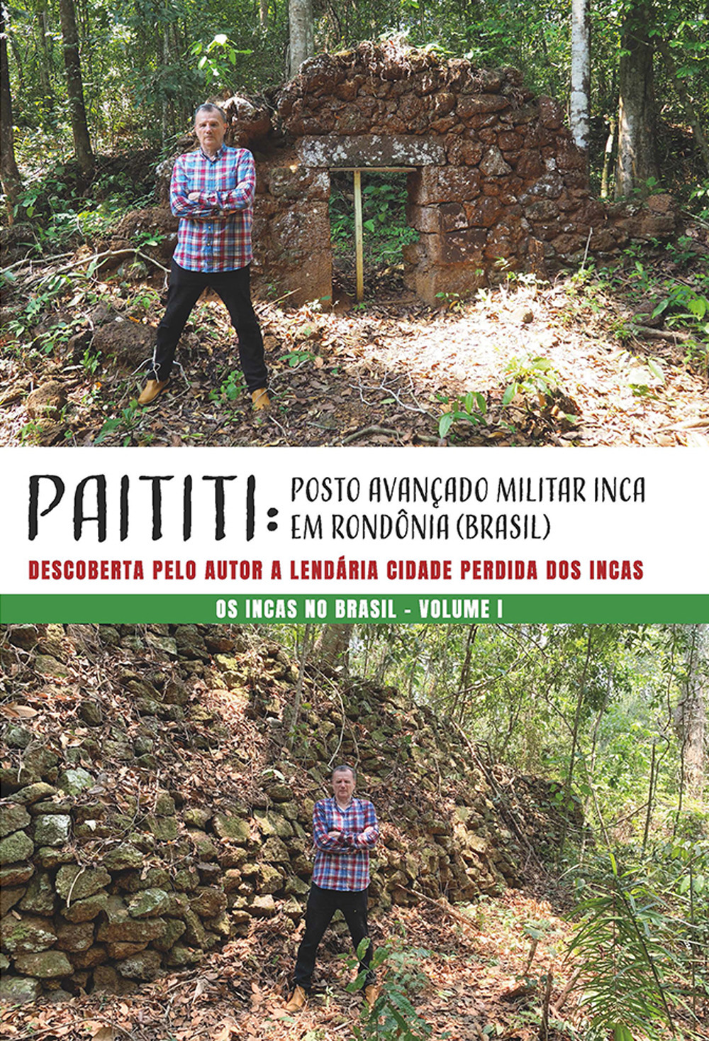Paititi: posto avançado militar Inca em Rondonia (Brasil). Descoberta pelo Autor a lendária cidade perdida dos Incas. Os Incas no Brasil. Vol. 1