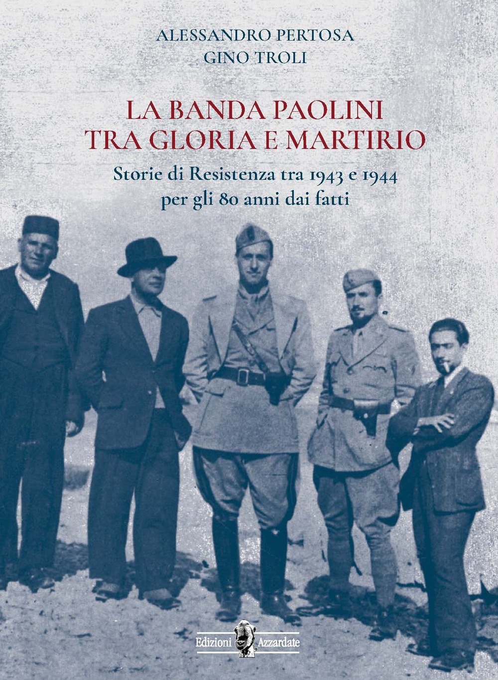 La banda Paolini tra gloria e martirio. Storie di Resistenza tra 1943 e 1944 per gli 80 anni dai fatti