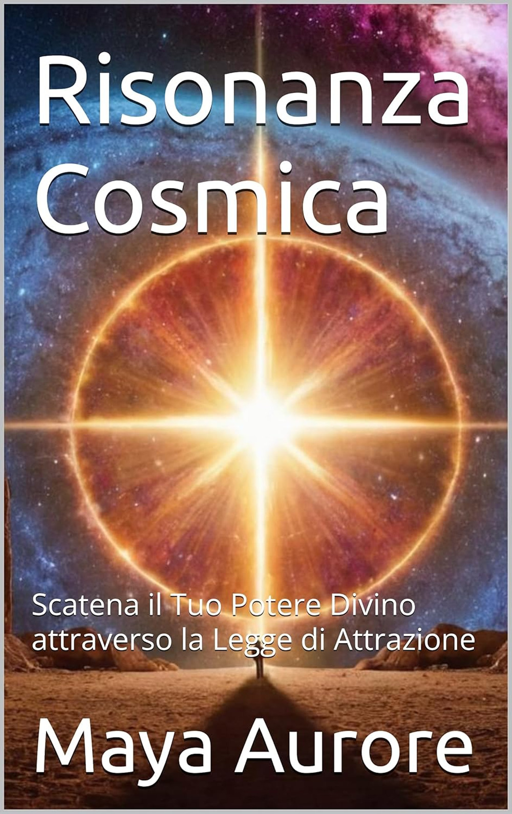 Risonanza cosmica. Scatena il tuo potenziale divino attraverso la legge di attrazione