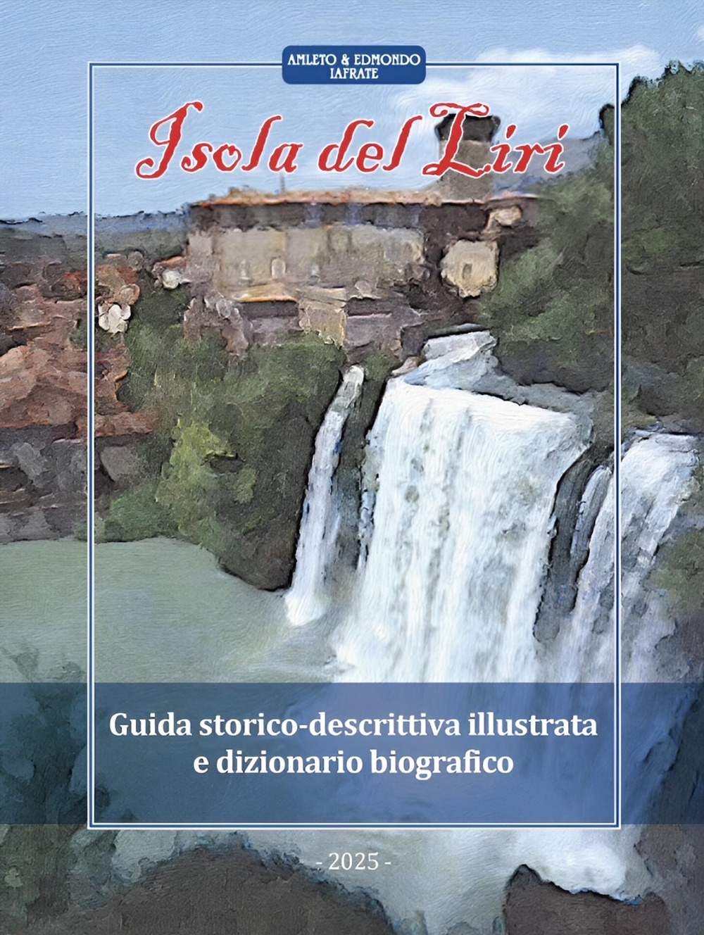 Isola del Liri. Guida storico-descrittiva illustrata e dizionario biografico