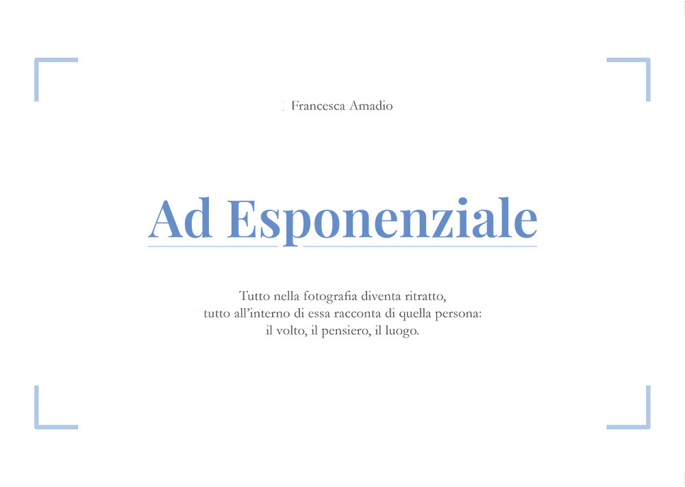 Ad Esponenziale. Tutto nella fotografia diventa ritratto, tutto all'interno di essa racconta di quella persona: il volto, il pensiero, il luogo.