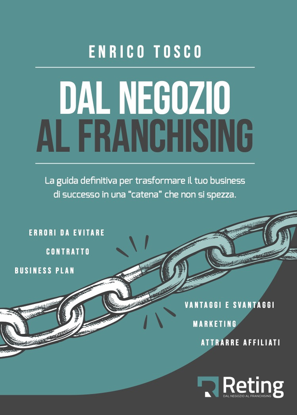 Dal negozio al franchising. La guida definitiva per trasformare il tuo business di successo in una «catena» che non si spezza