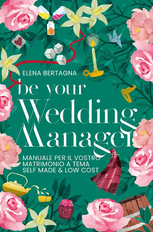 Be your Wedding Manager. Manuale per il vostro matrimonio a tema self made e low cost