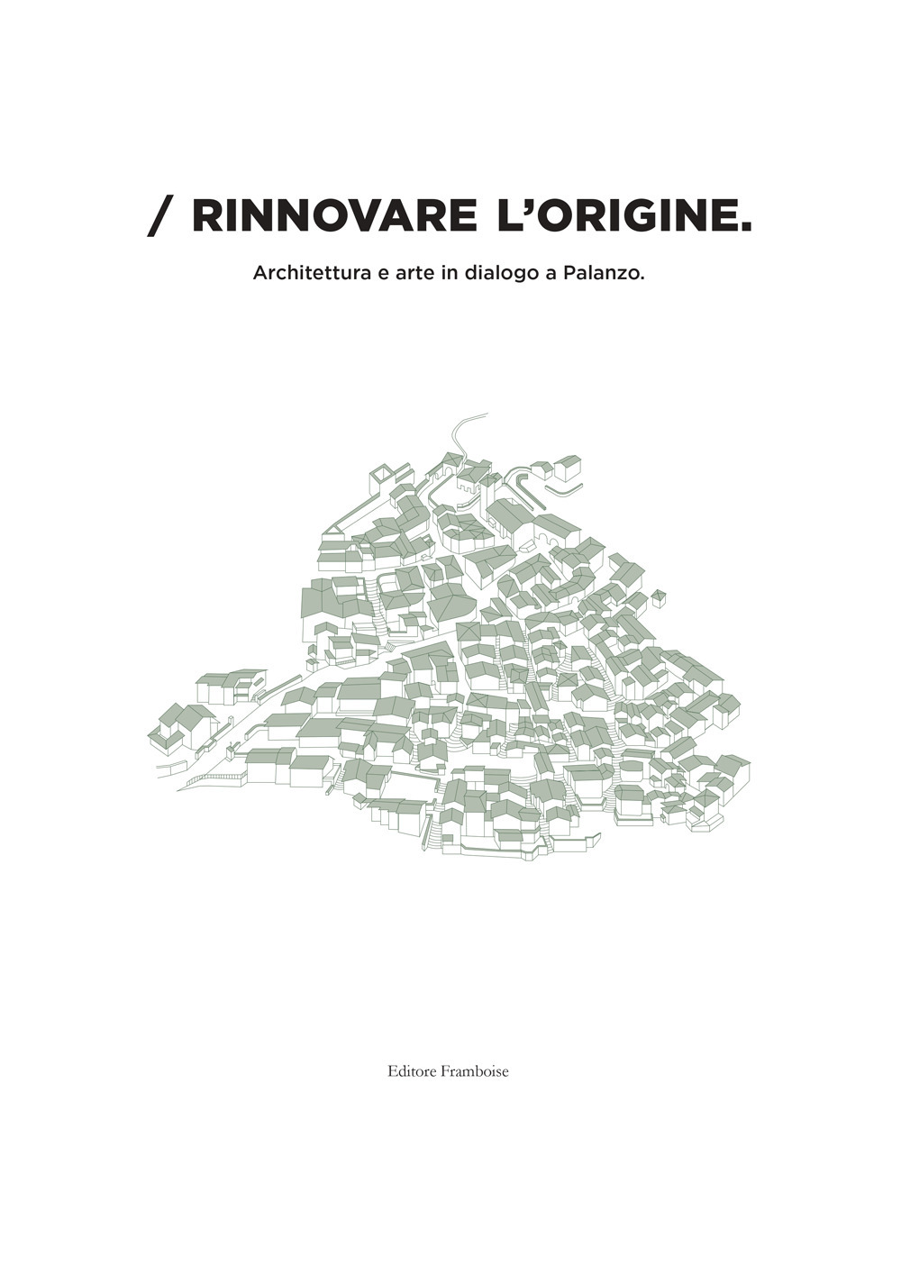 Rinnovare l'origine. Architettura e arte in dialogo a Palanzo. Catalogo della mostra (Palanzo, 24 maggio 2025)