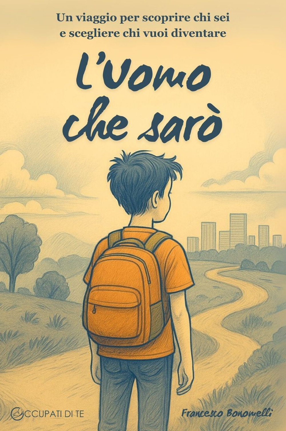 L'Uomo che sarò. Un viaggio per scoprire chi sei e scegliere chi vuoi diventare