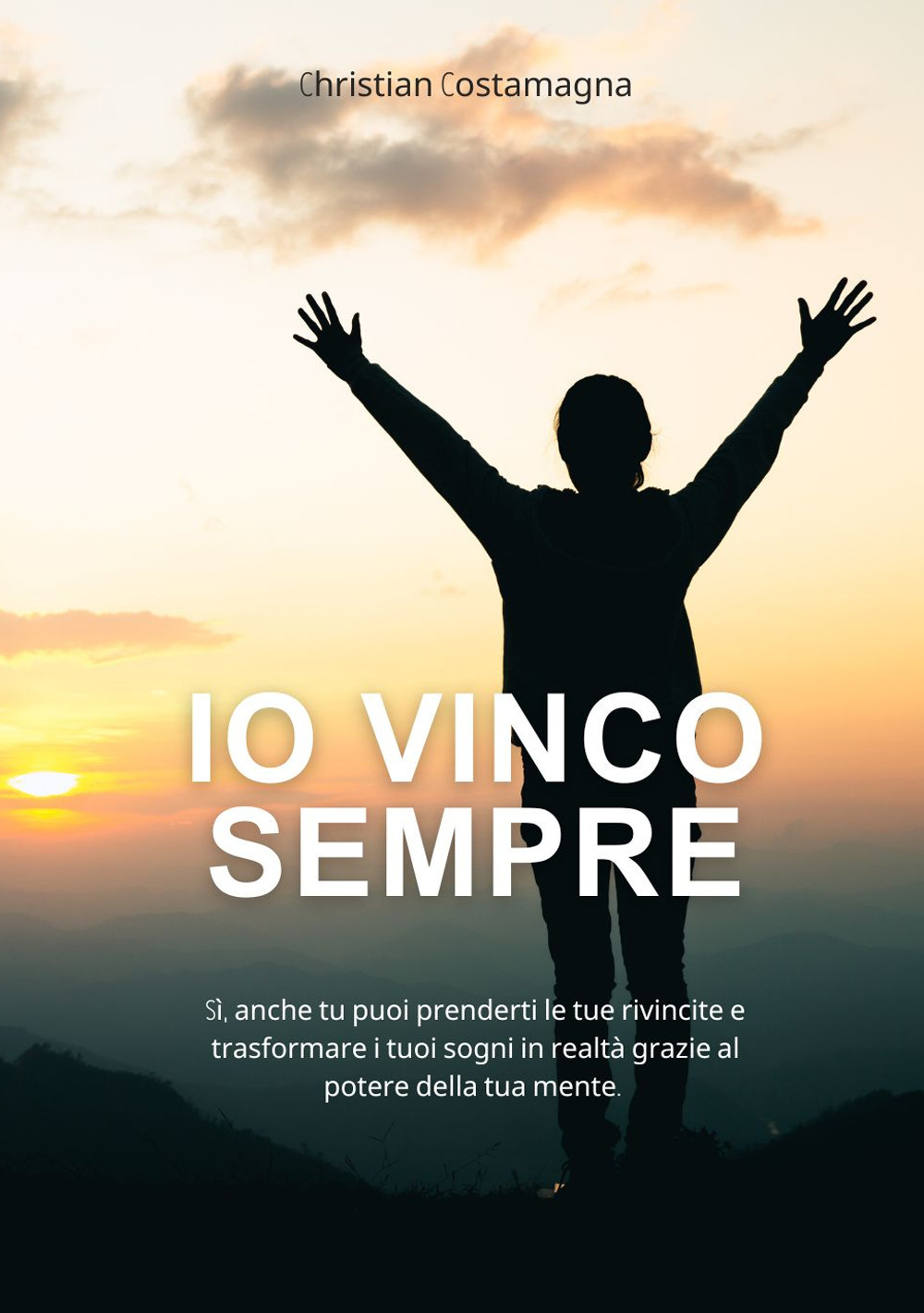 Io vinco sempre! Si, anche tu puoi prenderti le tue rivincite e trasformare i tuoi sogni in realtà grazie al potere della tua mente