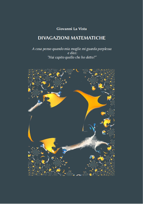 Divagazioni matematiche. A cosa penso quando mia moglie mi guarda perplessa e dice: "Hai capito quello che ho detto?"