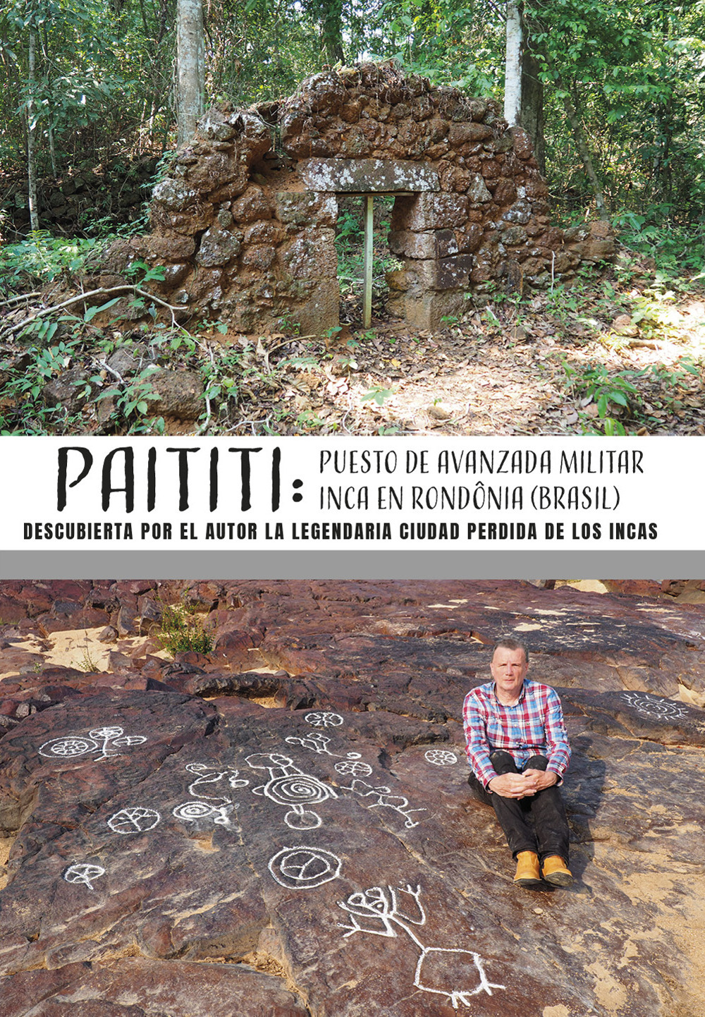 Paititi: puesto de avanzada militar inca en Rondonia (Brasil). Descubierta por el autor la legendaria ciudad perdida de los Incas