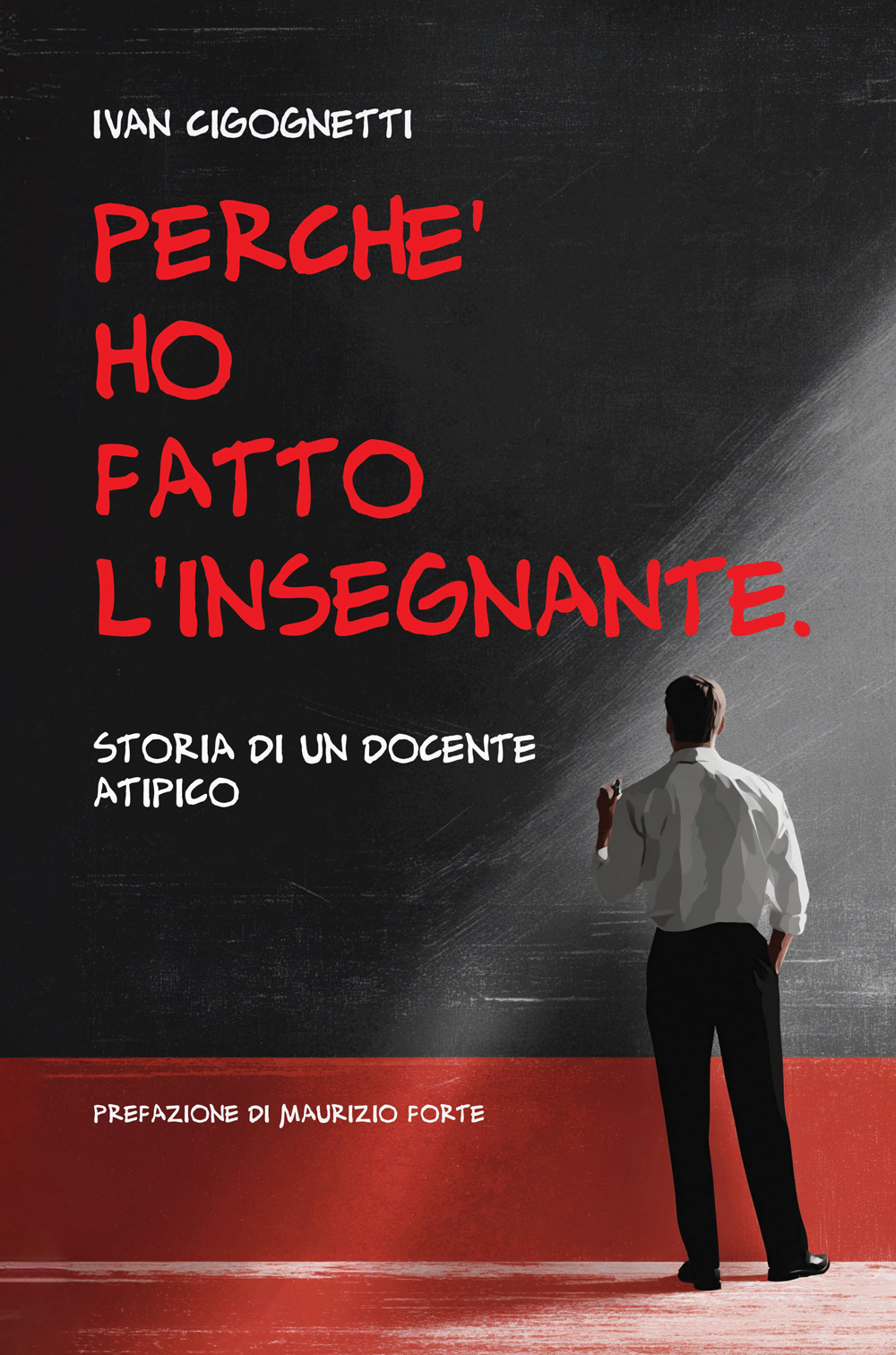 Perché ho fatto l'insegnante. Storia di un docente atipico