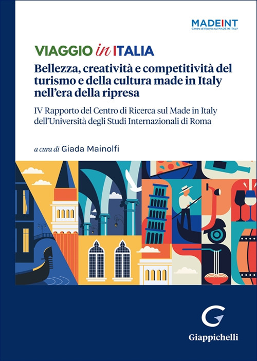 Viaggio in Italia. Bellezza, creatività e competitività del turismo e della cultura made in Italy nell'era della ripresa. IV Rapporto del Centro di Ricerca sul Made In Italy dell'Università degli Studi Internazionali di Roma