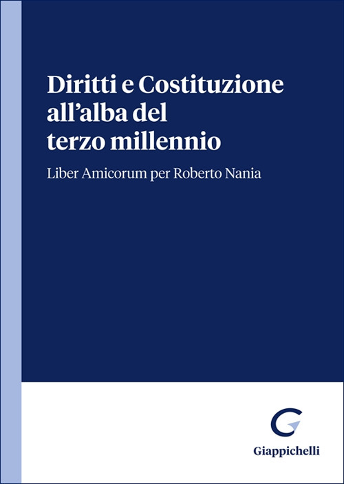 Diritti e Costituzione all'alba del terzo millennio. Liber Amicorum per Roberto Nania