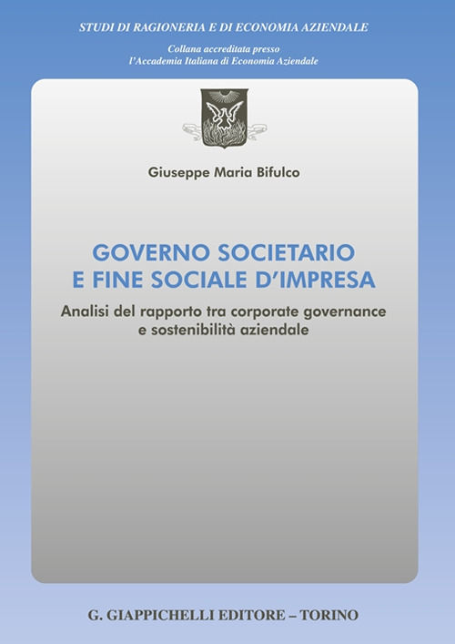 Governo societario e fine sociale d'impresa. Analisi del rapporto tra corporate governance e sostenibilità aziendale