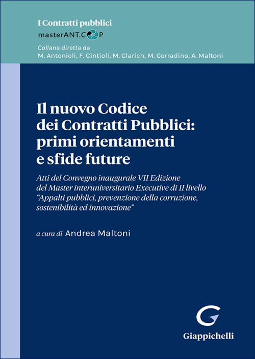 Il nuovo Codice dei Contratti Pubblici: primi orientamenti e sfide future. Atti di Convegno inaugurale VII Edizione del Master interuniversitario Executive di II livello «Appalti pubblici, prevenzione della corruzione, sostenibilità ed innovazione»