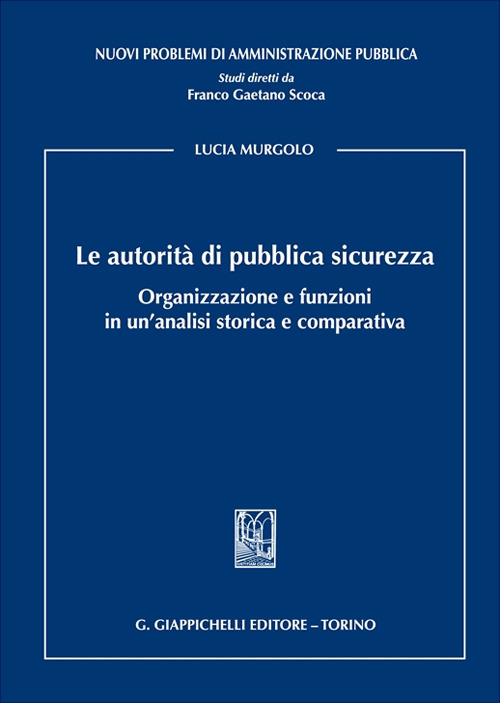 Le autorità di pubblica sicurezza. Organizzazione e funzioni in un'analisi storica e comparativa