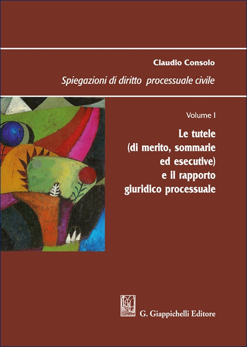 Spiegazioni di diritto processuale civile. Vol. 1: Le tutele (di merito, sommarie ed esecutive) e il rapporto giuridico processuale