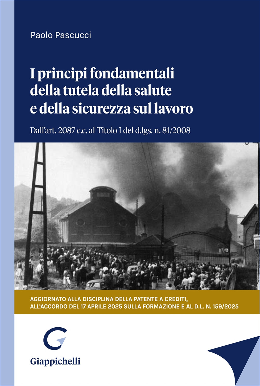 I principi fondamentali della tutela della salute e della sicurezza sul lavoro. Dall'art. 2087 c.c. al Titolo I del d.lgs. n. 81/2008. Aggiornato alla disciplina della patente a crediti e all'accordo Stato-Regioni del 17 aprile 2025 sulla formazione per la sicurezza