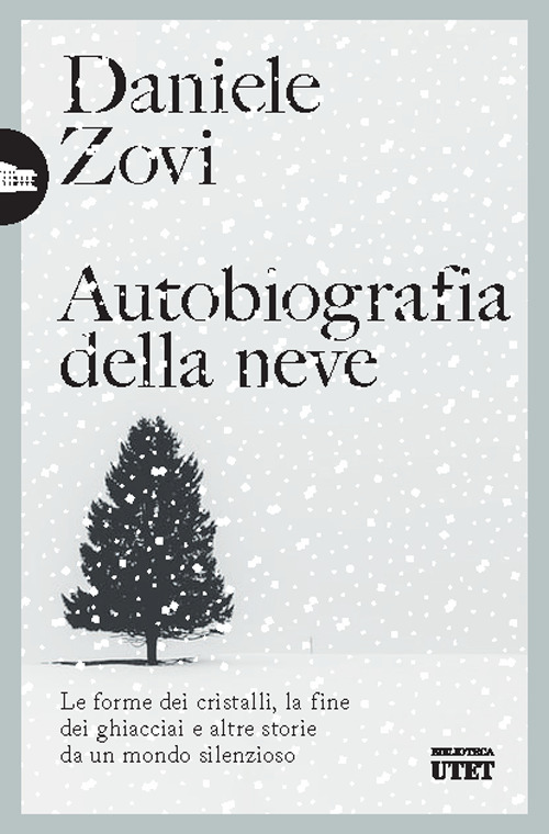 Autobiografia della neve. Le forme dei cristalli, la fine dei ghiacciai e altre storie da un mondo silenzioso