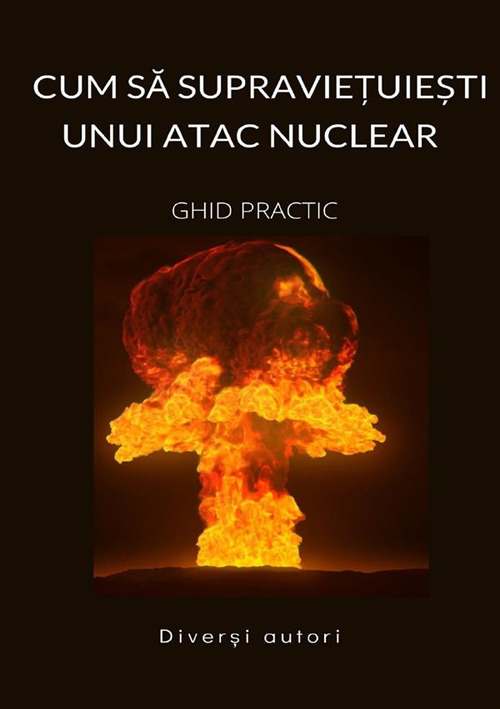 Cum să supraviețuiești unui atac nuclear. Ghid practic
