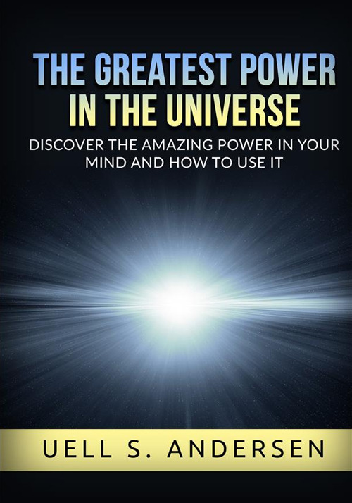 The greatest power in the universe. Discover the amazing power in your mind and how to use it