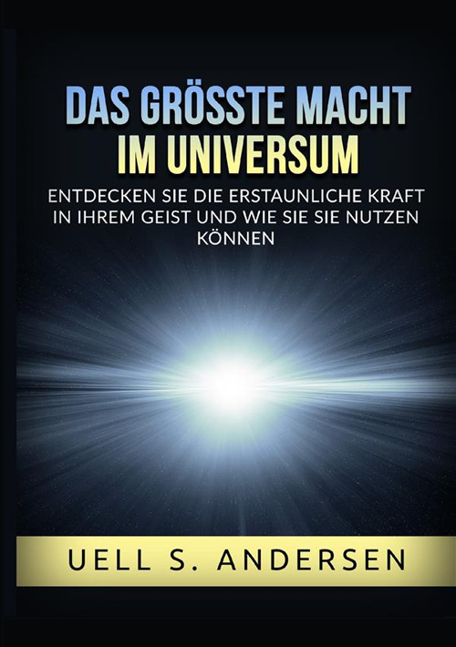 Das größte Macht im Universum. Entdecken sie die erstaunliche kraft in ihrem geist und wie sie sie nutzen können