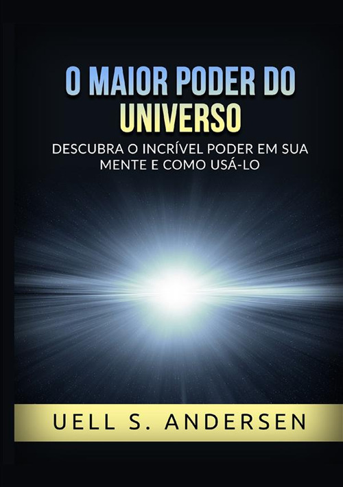 O maior poder do universo. Descubra o incrível poder em sua mente e como usálo